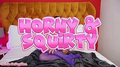 Horny and Squirty