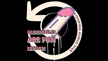 Looping Audio Five GLORY HOLES ARE FUN Edition by Goddess Lana
