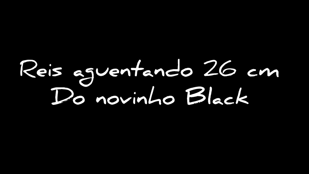27 cm no meu cu (Putao Tatuado, Novim Black 25 cm) 27 cm no meu cu (Putao Tatuado, Novim Black 25 cm)
