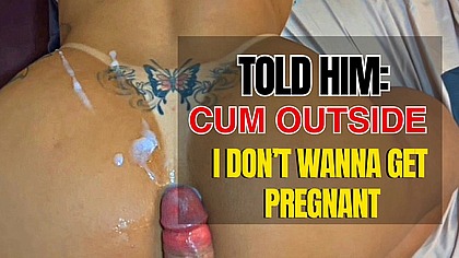 TOLD HIM: CUM OUTSIDE I donβt wanna get pregnant | AMOR, Goza fora... pra eu nao engravidar