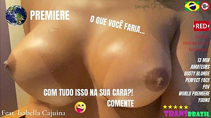 LANCAMENTO MUNDIAL! | Isabella Cajuina! | Trazendo pro XVIDEOS a Loirona dos Super-Peitos!
