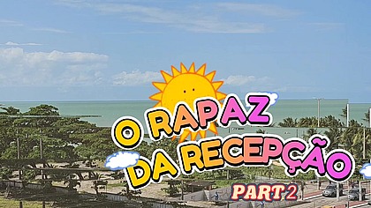 O RECEPCIONISTA COM MARQUINHA DE SUNGA - 02