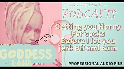Kinky Podcast 13 Getting you Horny for cocks before I let you Jerk off and Cum