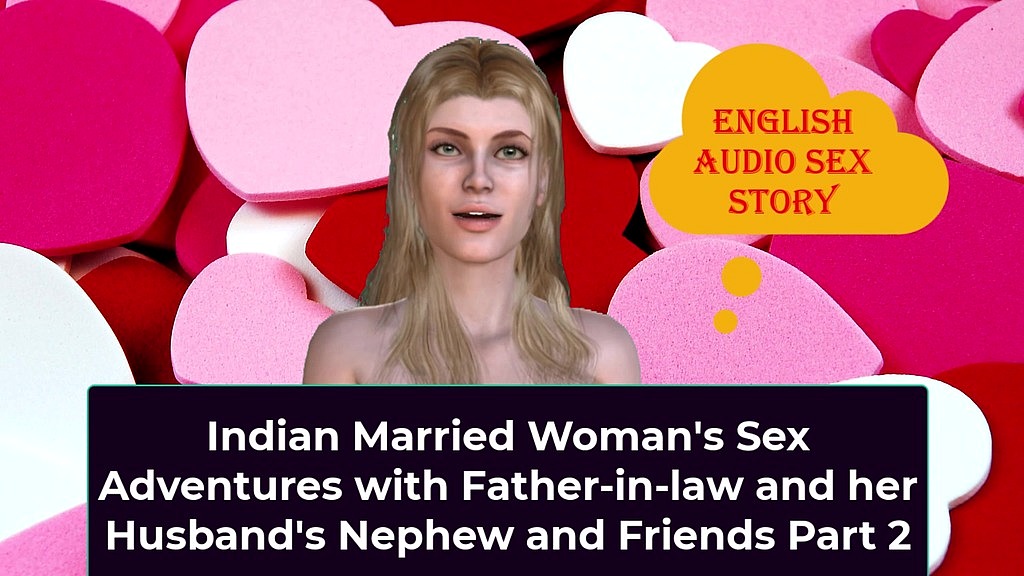 indian married woman s sex adventures with father-in-law and her husband s nephew and friends part 2 - english audio sex story () indian married woman s sex adventures with father-in-law and her husband s nephew and friends part 2 - english audio sex story ()