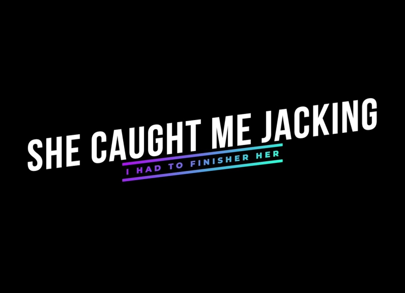 She Caught Me Jackin'