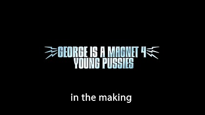Making of George is a magnet 4 young pussies