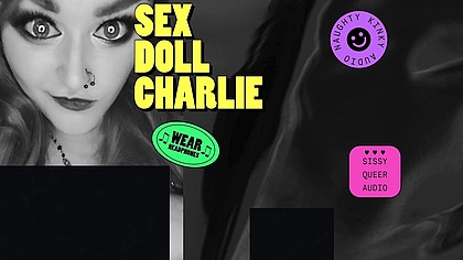 Camp Sissy Boi presents Sex Doll Charlie by Goddess Lana
