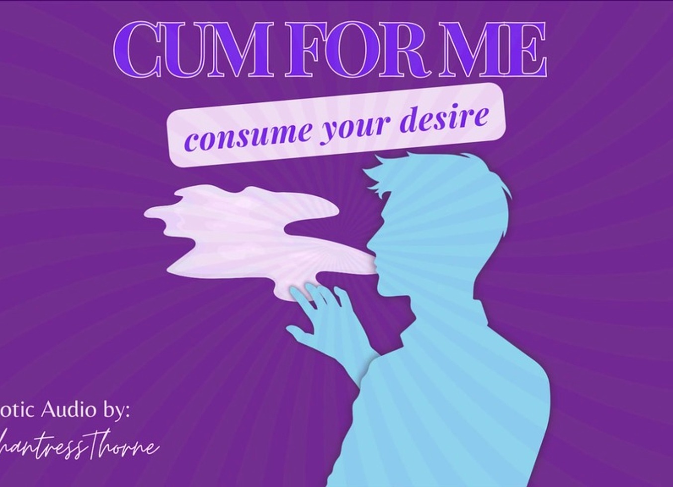 Cum For Me: Consume Your Desire