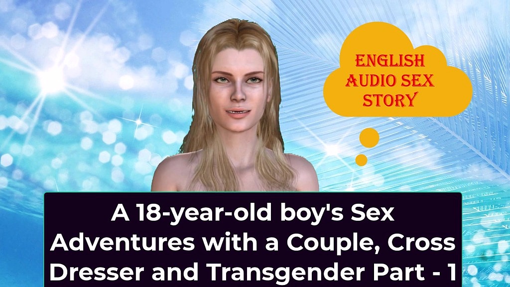 a 18yearold boys sex adventures with a couple cross dresser and transgender part 1 english audio sex story () a 18yearold boys sex adventures with a couple cross dresser and transgender part 1 english audio sex story ()