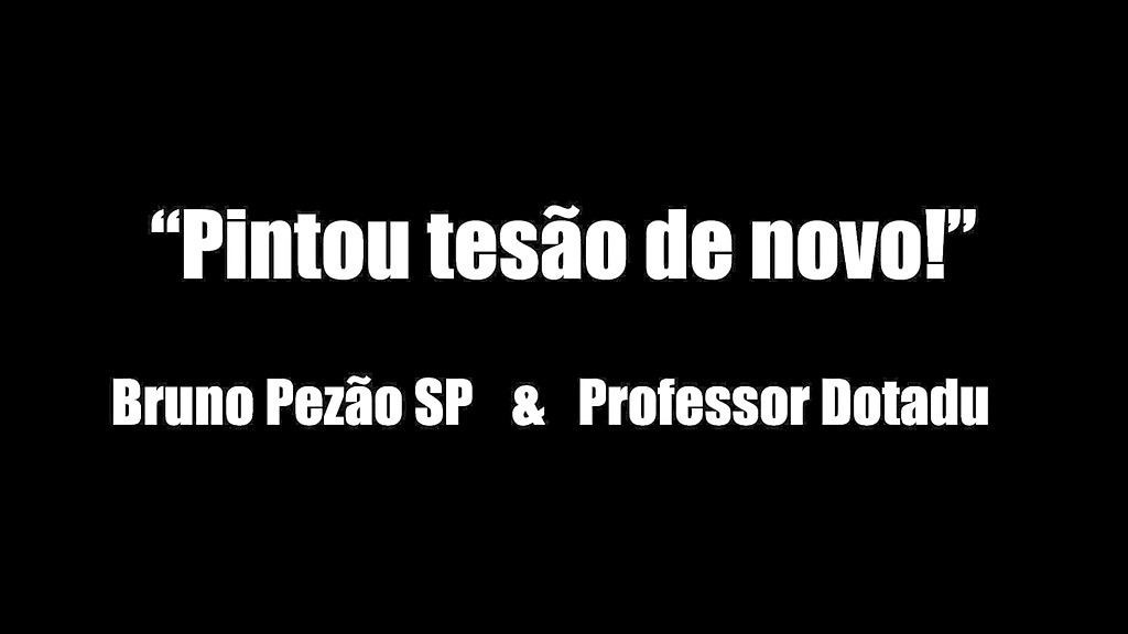 pintou tesao de novo (Professor Dotadu,Bruno Pesao sp) pintou tesao de novo (Professor Dotadu,Bruno Pesao sp)