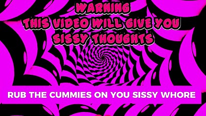 Rub the cummies on you sissy whore