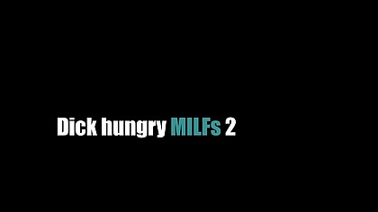 Dick hungry milfs 2