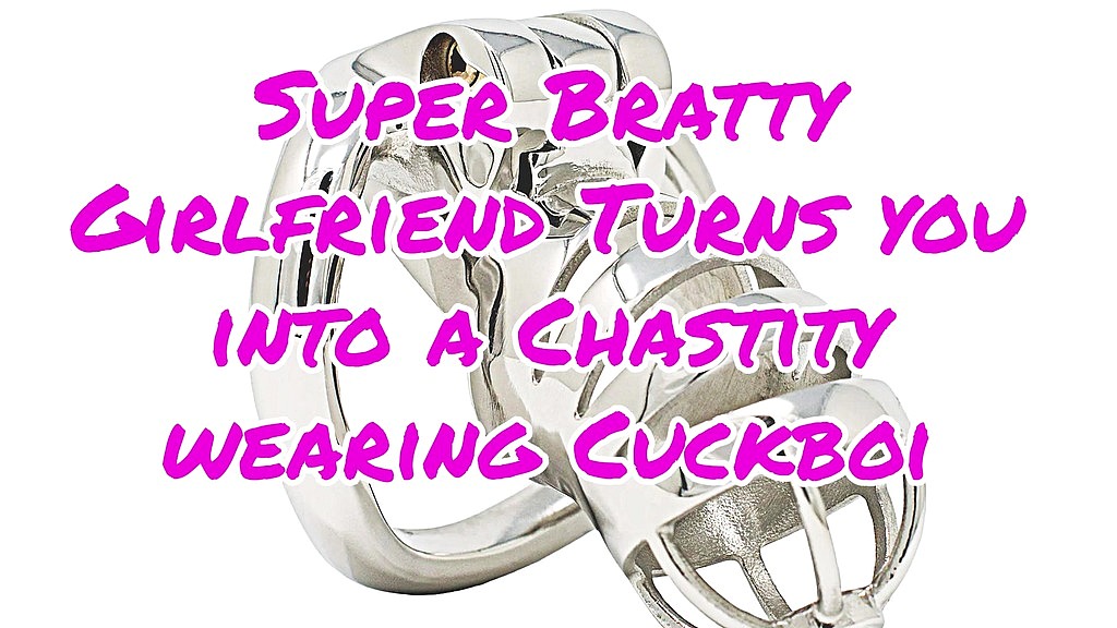 super bratty girlfriend turns you into a chastity wearing cuckboi (GoddessLana) super bratty girlfriend turns you into a chastity wearing cuckboi (GoddessLana)
