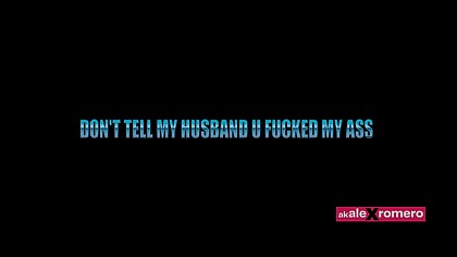 Don't tell my husband u fucked my ass (full movie)